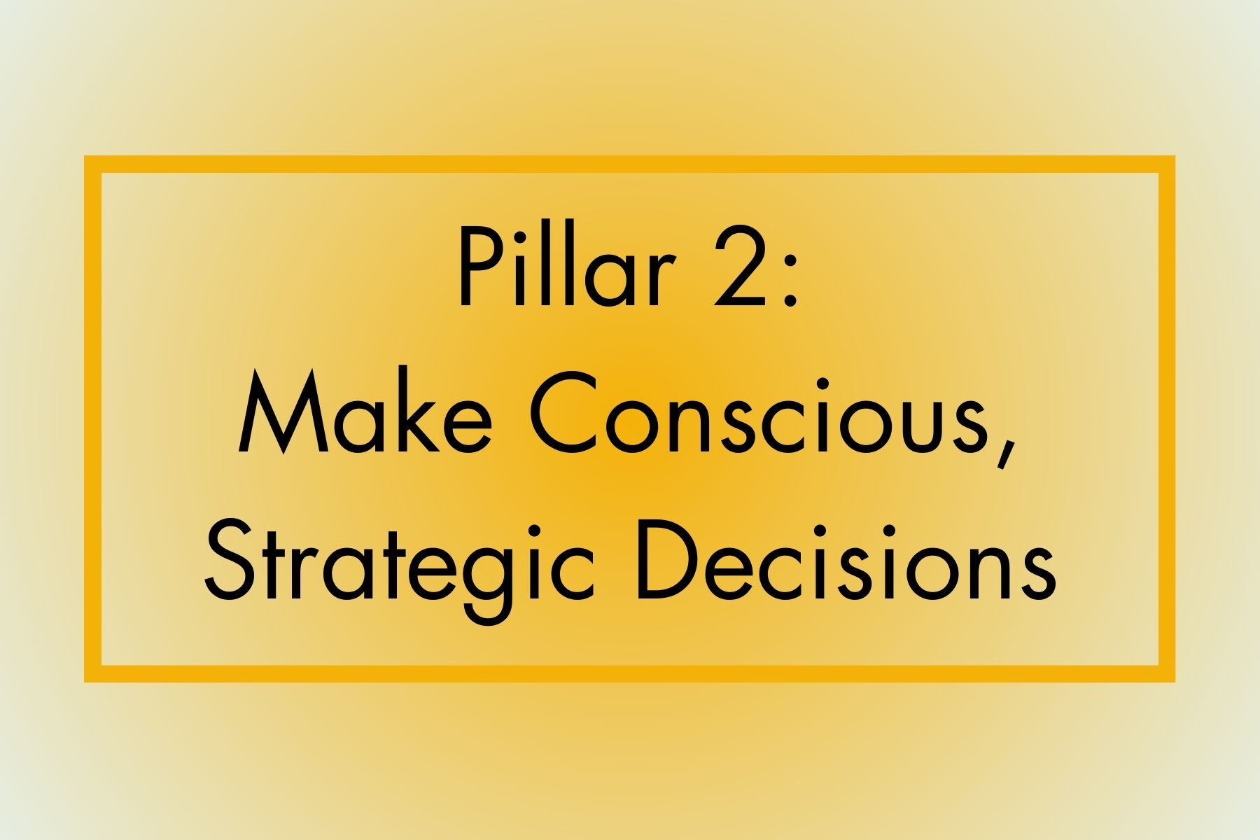 Make Conscious, Strategic Decisions